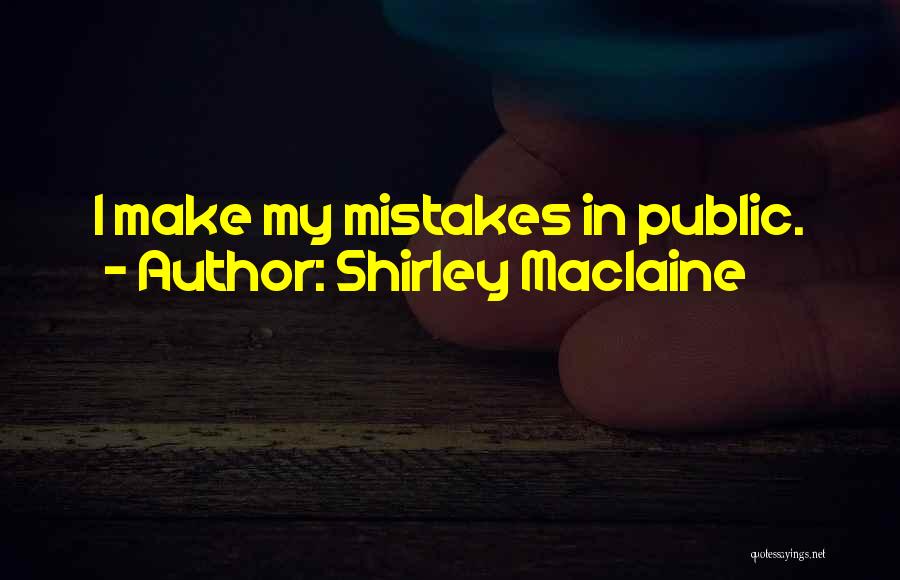 Shirley Maclaine Quotes: I Make My Mistakes In Public.