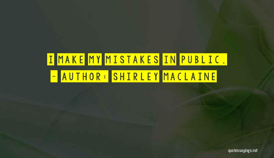 Shirley Maclaine Quotes: I Make My Mistakes In Public.