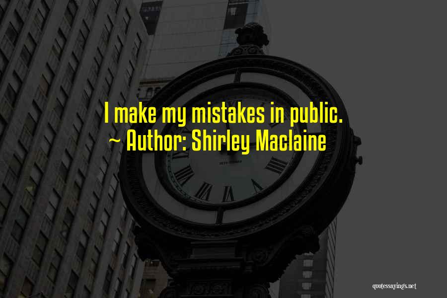 Shirley Maclaine Quotes: I Make My Mistakes In Public.