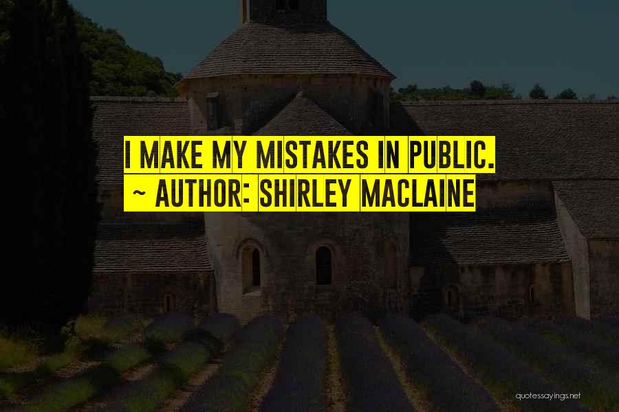 Shirley Maclaine Quotes: I Make My Mistakes In Public.