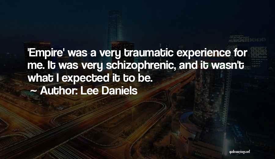 Lee Daniels Quotes: 'empire' Was A Very Traumatic Experience For Me. It Was Very Schizophrenic, And It Wasn't What I Expected It To