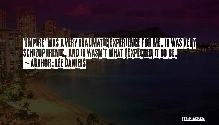 Lee Daniels Quotes: 'empire' Was A Very Traumatic Experience For Me. It Was Very Schizophrenic, And It Wasn't What I Expected It To