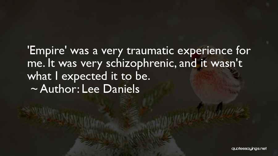 Lee Daniels Quotes: 'empire' Was A Very Traumatic Experience For Me. It Was Very Schizophrenic, And It Wasn't What I Expected It To
