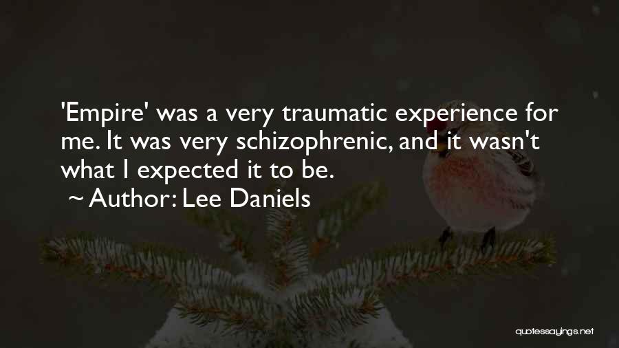 Lee Daniels Quotes: 'empire' Was A Very Traumatic Experience For Me. It Was Very Schizophrenic, And It Wasn't What I Expected It To