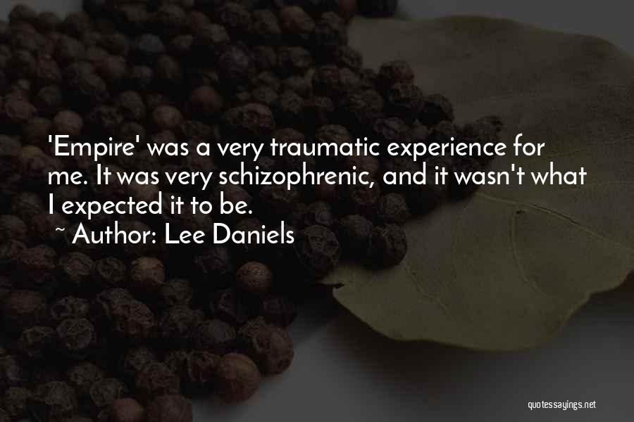 Lee Daniels Quotes: 'empire' Was A Very Traumatic Experience For Me. It Was Very Schizophrenic, And It Wasn't What I Expected It To