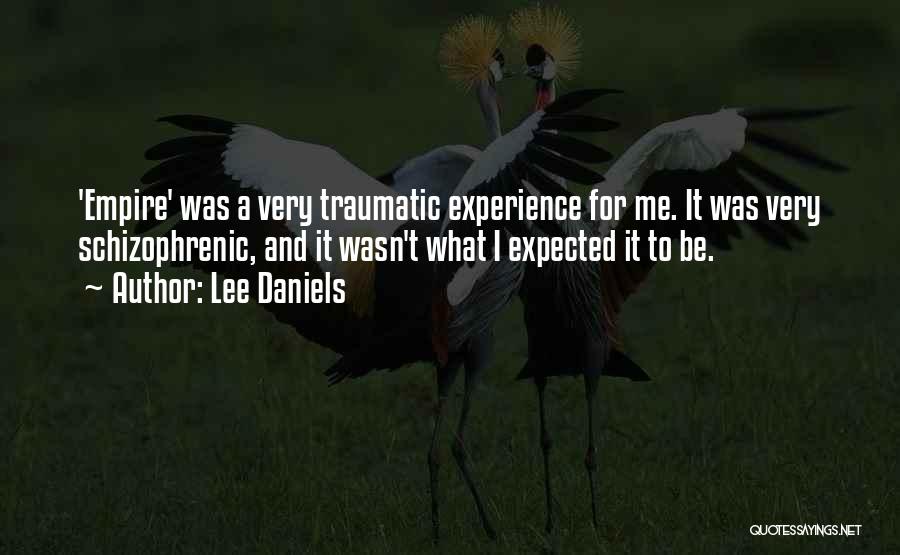 Lee Daniels Quotes: 'empire' Was A Very Traumatic Experience For Me. It Was Very Schizophrenic, And It Wasn't What I Expected It To