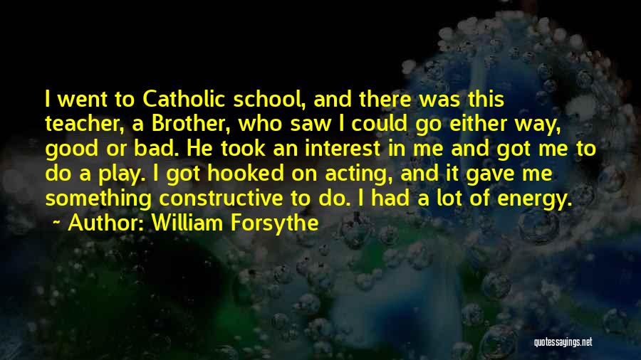 William Forsythe Quotes: I Went To Catholic School, And There Was This Teacher, A Brother, Who Saw I Could Go Either Way, Good