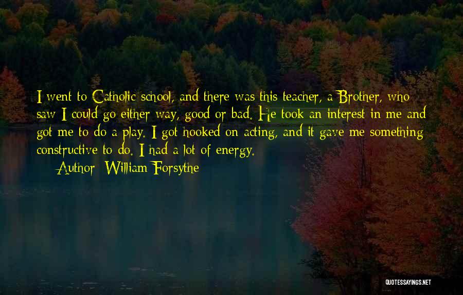 William Forsythe Quotes: I Went To Catholic School, And There Was This Teacher, A Brother, Who Saw I Could Go Either Way, Good