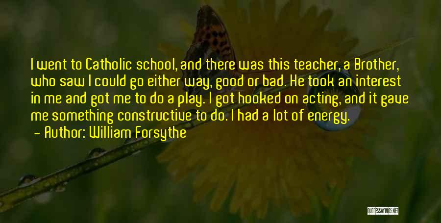 William Forsythe Quotes: I Went To Catholic School, And There Was This Teacher, A Brother, Who Saw I Could Go Either Way, Good