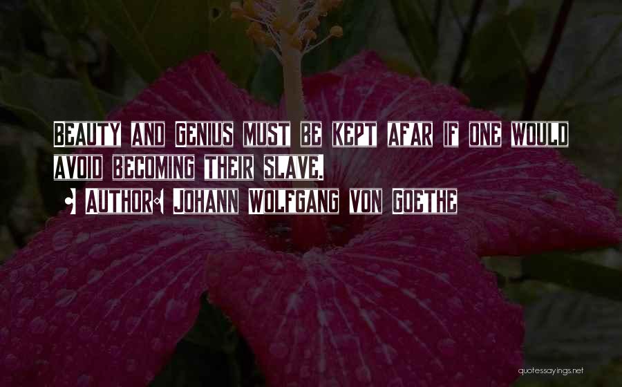 Johann Wolfgang Von Goethe Quotes: Beauty And Genius Must Be Kept Afar If One Would Avoid Becoming Their Slave.
