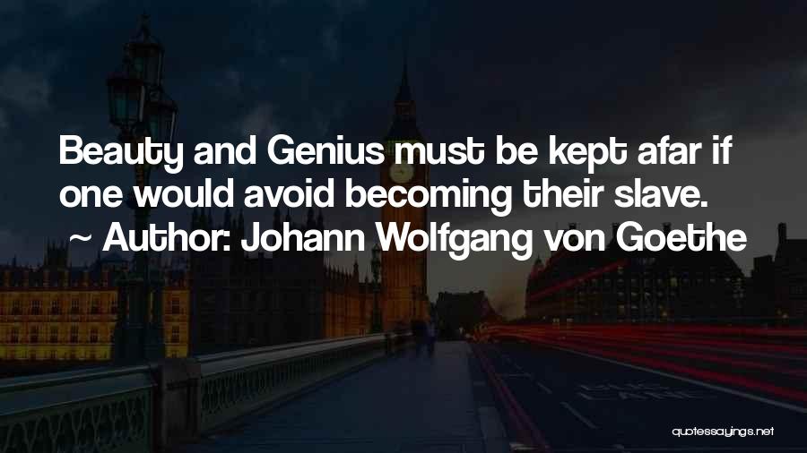 Johann Wolfgang Von Goethe Quotes: Beauty And Genius Must Be Kept Afar If One Would Avoid Becoming Their Slave.