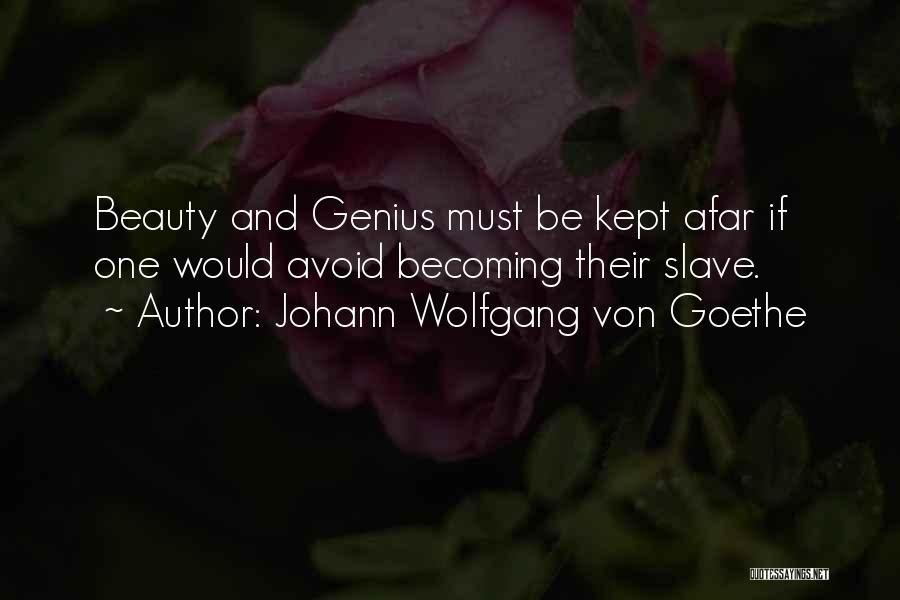 Johann Wolfgang Von Goethe Quotes: Beauty And Genius Must Be Kept Afar If One Would Avoid Becoming Their Slave.