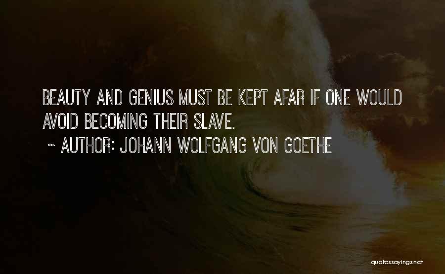 Johann Wolfgang Von Goethe Quotes: Beauty And Genius Must Be Kept Afar If One Would Avoid Becoming Their Slave.