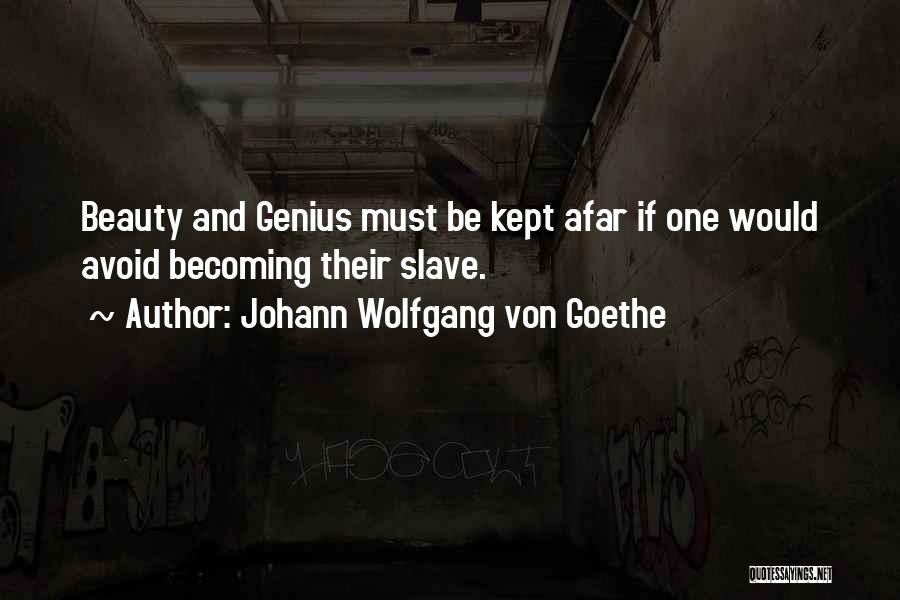 Johann Wolfgang Von Goethe Quotes: Beauty And Genius Must Be Kept Afar If One Would Avoid Becoming Their Slave.