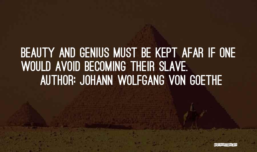 Johann Wolfgang Von Goethe Quotes: Beauty And Genius Must Be Kept Afar If One Would Avoid Becoming Their Slave.