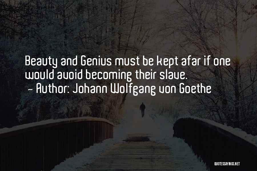 Johann Wolfgang Von Goethe Quotes: Beauty And Genius Must Be Kept Afar If One Would Avoid Becoming Their Slave.