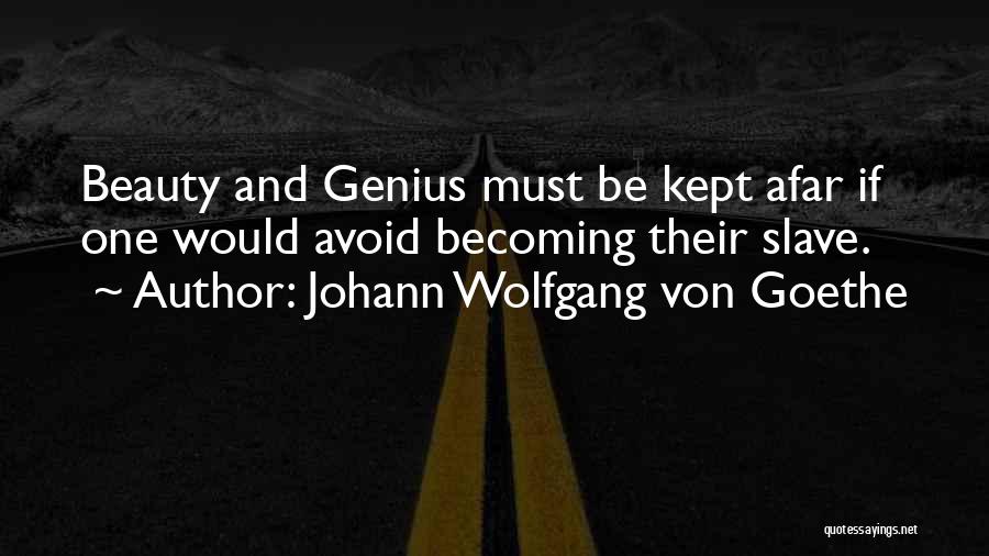 Johann Wolfgang Von Goethe Quotes: Beauty And Genius Must Be Kept Afar If One Would Avoid Becoming Their Slave.