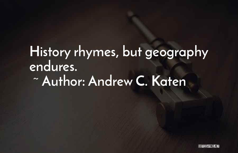 Andrew C. Katen Quotes: History Rhymes, But Geography Endures.