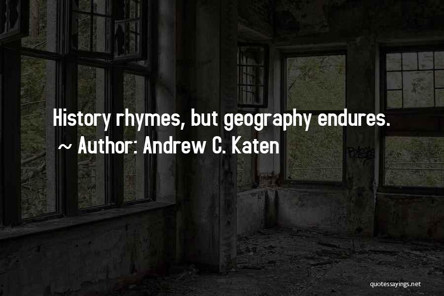 Andrew C. Katen Quotes: History Rhymes, But Geography Endures.