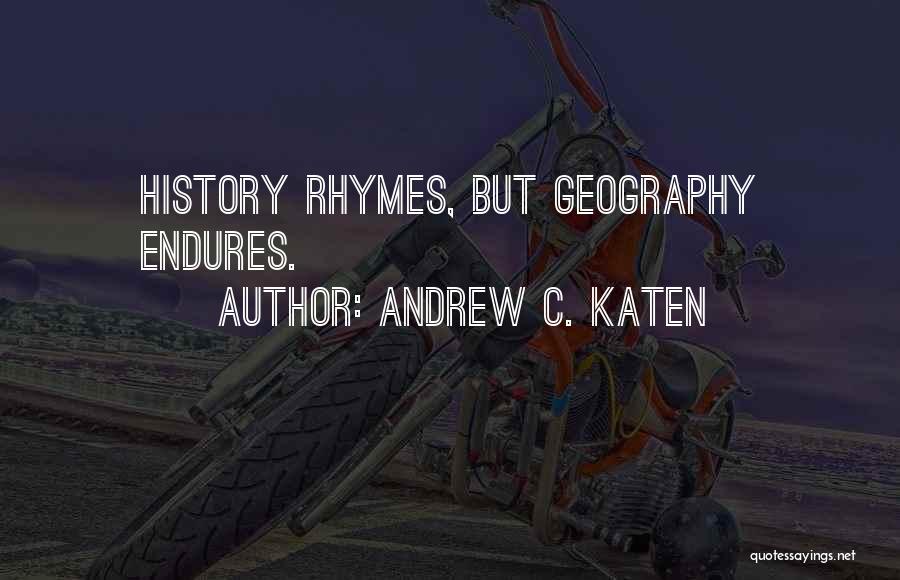 Andrew C. Katen Quotes: History Rhymes, But Geography Endures.