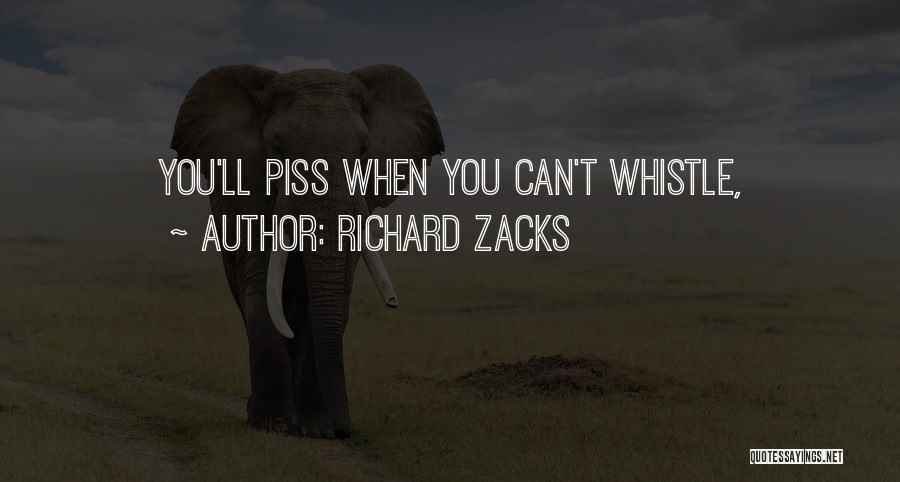 Richard Zacks Quotes: You'll Piss When You Can't Whistle,