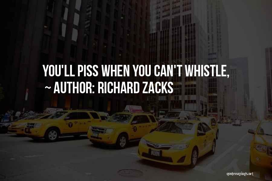 Richard Zacks Quotes: You'll Piss When You Can't Whistle,