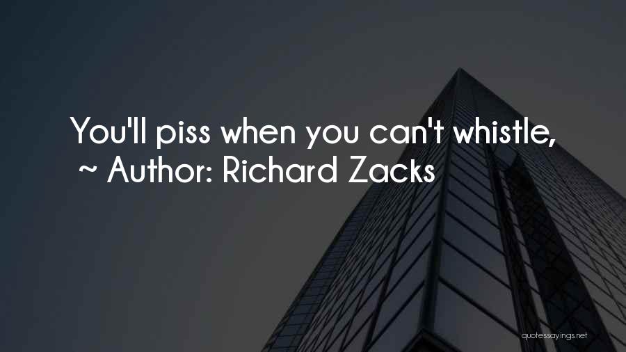 Richard Zacks Quotes: You'll Piss When You Can't Whistle,