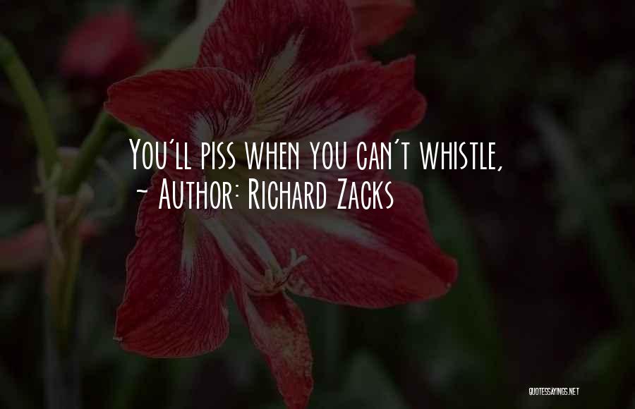 Richard Zacks Quotes: You'll Piss When You Can't Whistle,