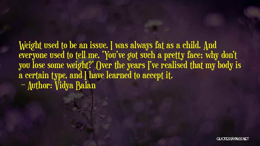 Vidya Balan Quotes: Weight Used To Be An Issue. I Was Always Fat As A Child. And Everyone Used To Tell Me, 'you've