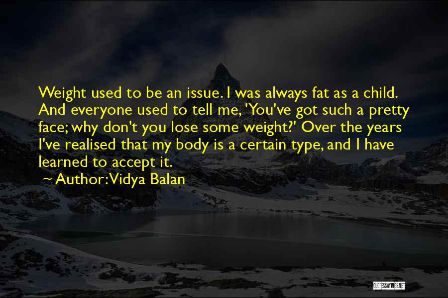 Vidya Balan Quotes: Weight Used To Be An Issue. I Was Always Fat As A Child. And Everyone Used To Tell Me, 'you've