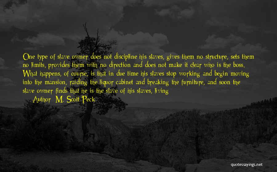 M. Scott Peck Quotes: One Type Of Slave-owner Does Not Discipline His Slaves, Gives Them No Structure, Sets Them No Limits, Provides Them With