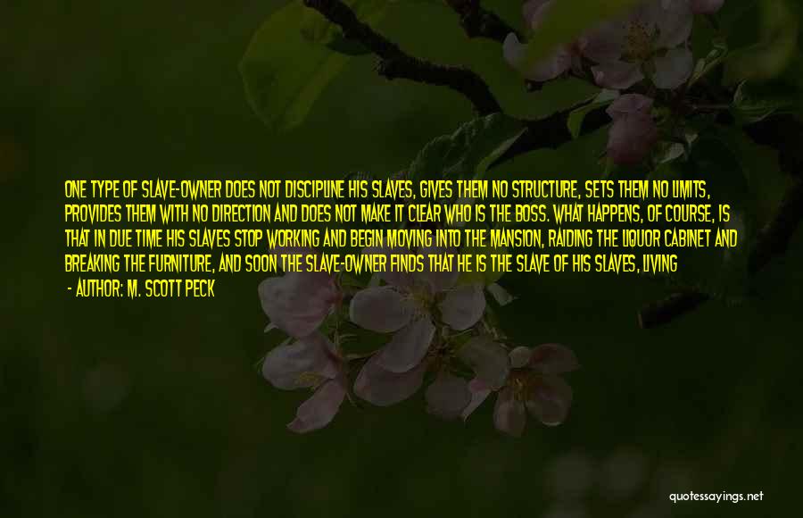 M. Scott Peck Quotes: One Type Of Slave-owner Does Not Discipline His Slaves, Gives Them No Structure, Sets Them No Limits, Provides Them With