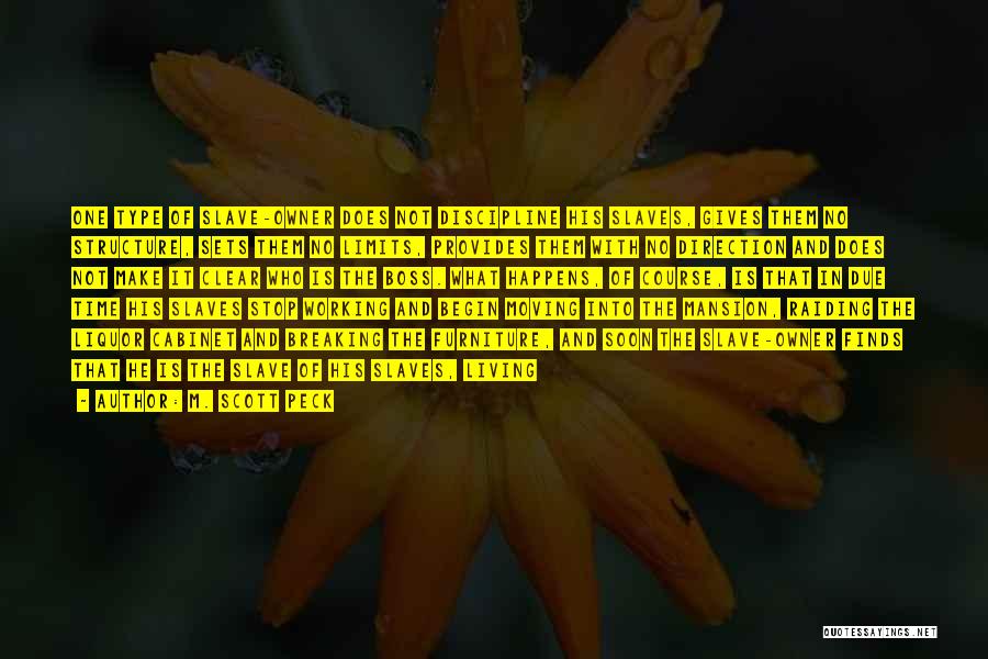 M. Scott Peck Quotes: One Type Of Slave-owner Does Not Discipline His Slaves, Gives Them No Structure, Sets Them No Limits, Provides Them With