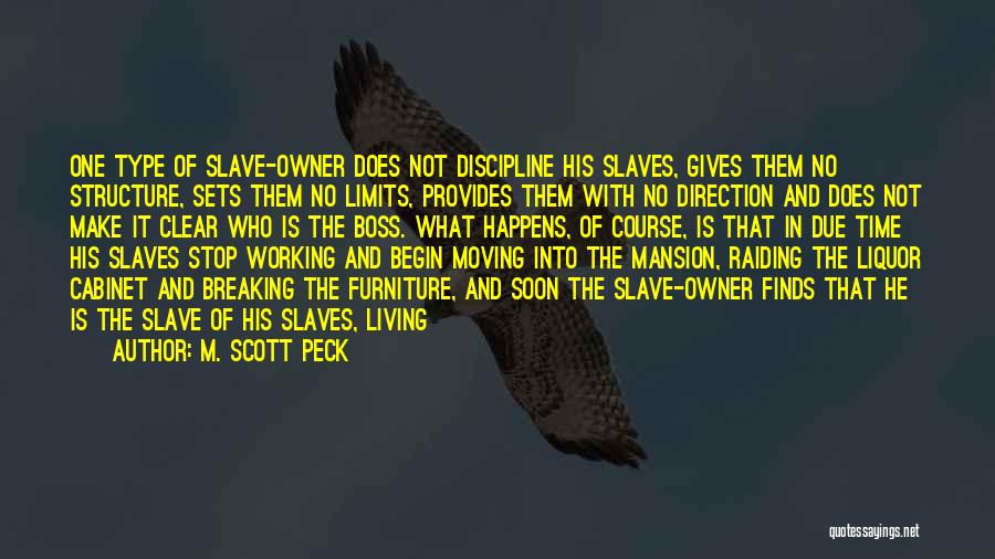 M. Scott Peck Quotes: One Type Of Slave-owner Does Not Discipline His Slaves, Gives Them No Structure, Sets Them No Limits, Provides Them With