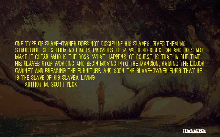 M. Scott Peck Quotes: One Type Of Slave-owner Does Not Discipline His Slaves, Gives Them No Structure, Sets Them No Limits, Provides Them With