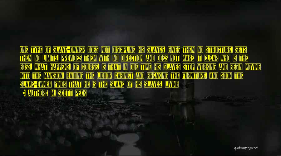 M. Scott Peck Quotes: One Type Of Slave-owner Does Not Discipline His Slaves, Gives Them No Structure, Sets Them No Limits, Provides Them With