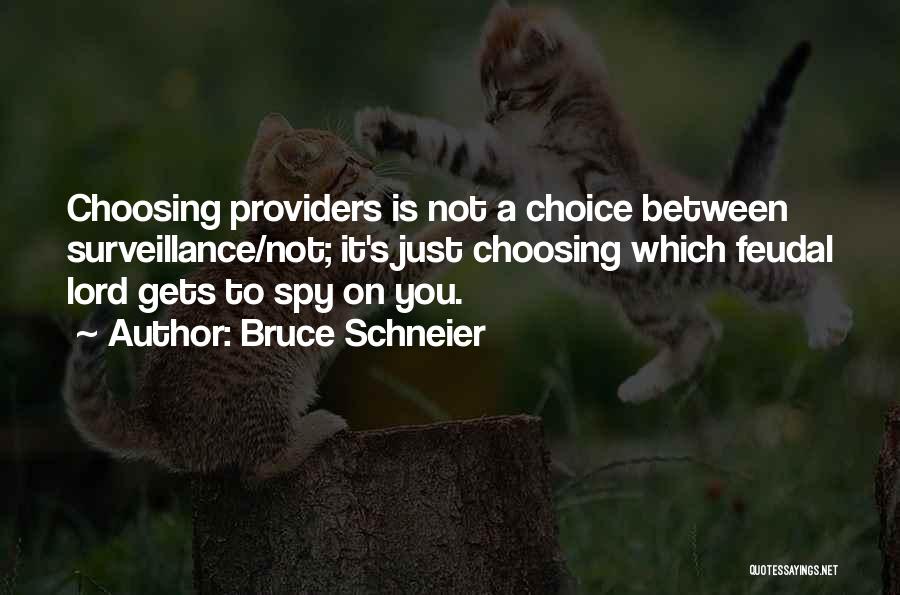 Bruce Schneier Quotes: Choosing Providers Is Not A Choice Between Surveillance/not; It's Just Choosing Which Feudal Lord Gets To Spy On You.