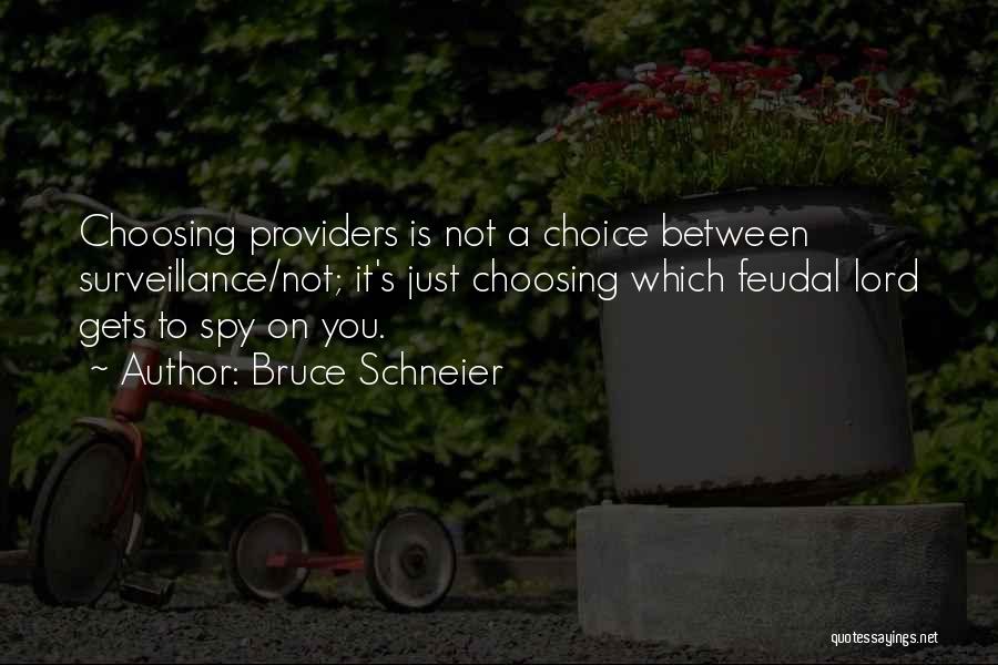 Bruce Schneier Quotes: Choosing Providers Is Not A Choice Between Surveillance/not; It's Just Choosing Which Feudal Lord Gets To Spy On You.