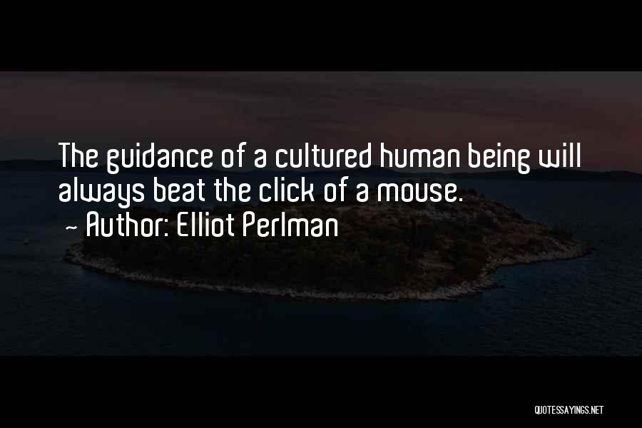 Elliot Perlman Quotes: The Guidance Of A Cultured Human Being Will Always Beat The Click Of A Mouse.