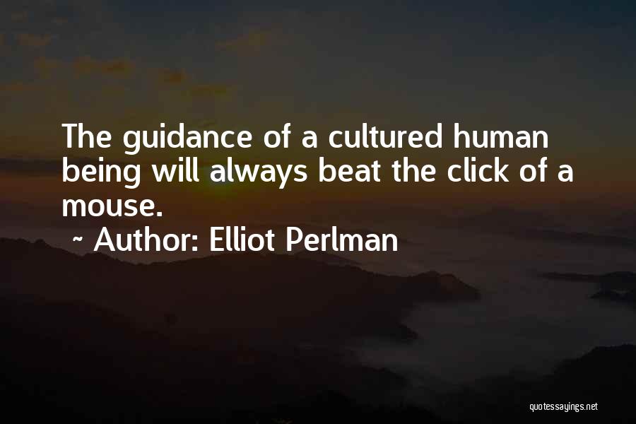 Elliot Perlman Quotes: The Guidance Of A Cultured Human Being Will Always Beat The Click Of A Mouse.