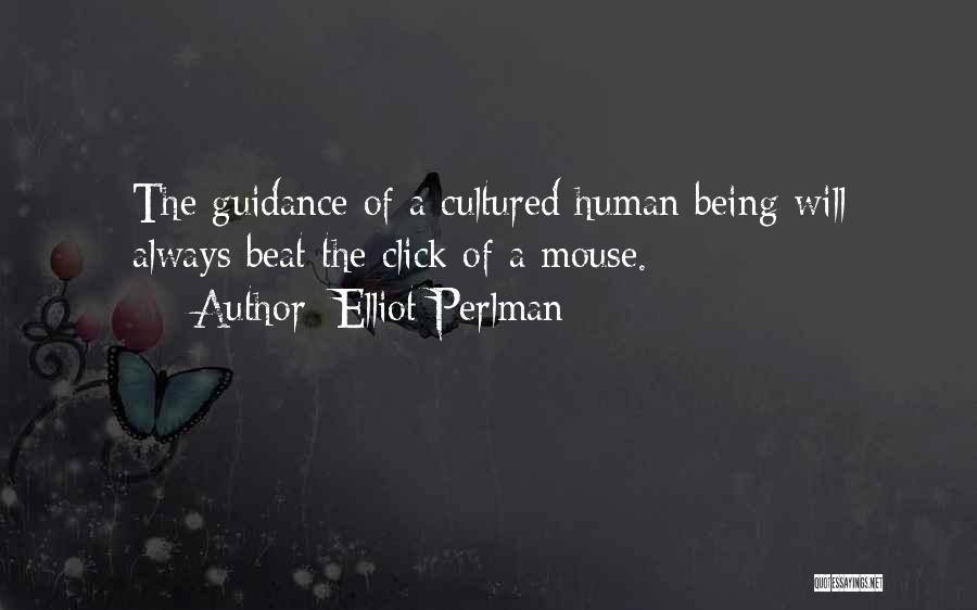 Elliot Perlman Quotes: The Guidance Of A Cultured Human Being Will Always Beat The Click Of A Mouse.