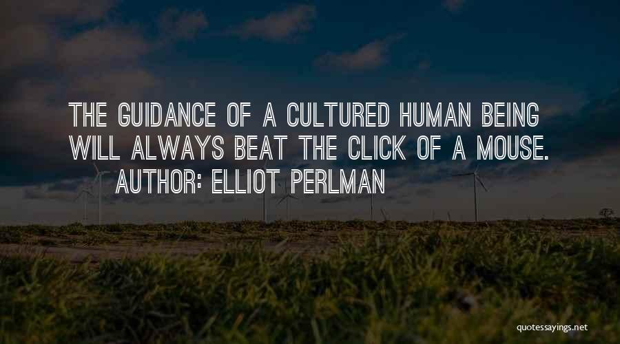 Elliot Perlman Quotes: The Guidance Of A Cultured Human Being Will Always Beat The Click Of A Mouse.