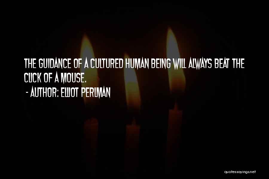 Elliot Perlman Quotes: The Guidance Of A Cultured Human Being Will Always Beat The Click Of A Mouse.