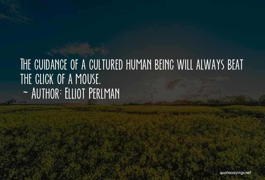 Elliot Perlman Quotes: The Guidance Of A Cultured Human Being Will Always Beat The Click Of A Mouse.