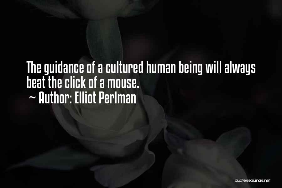 Elliot Perlman Quotes: The Guidance Of A Cultured Human Being Will Always Beat The Click Of A Mouse.