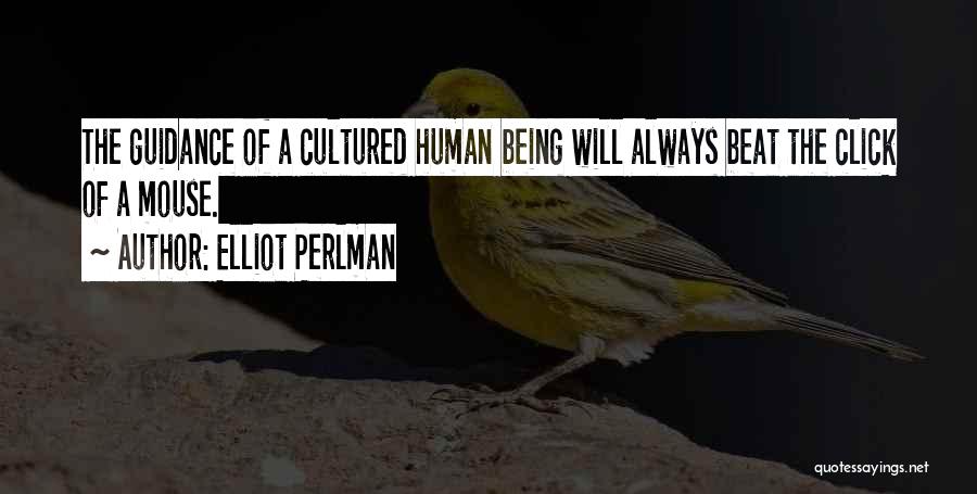 Elliot Perlman Quotes: The Guidance Of A Cultured Human Being Will Always Beat The Click Of A Mouse.