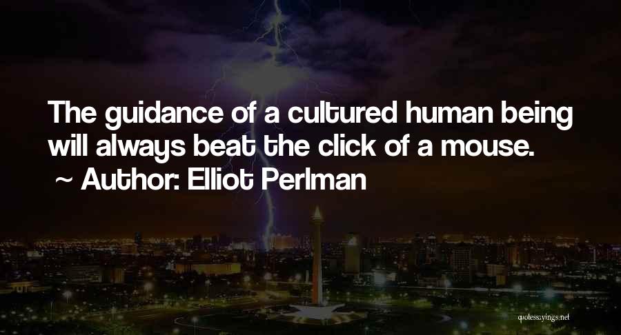 Elliot Perlman Quotes: The Guidance Of A Cultured Human Being Will Always Beat The Click Of A Mouse.