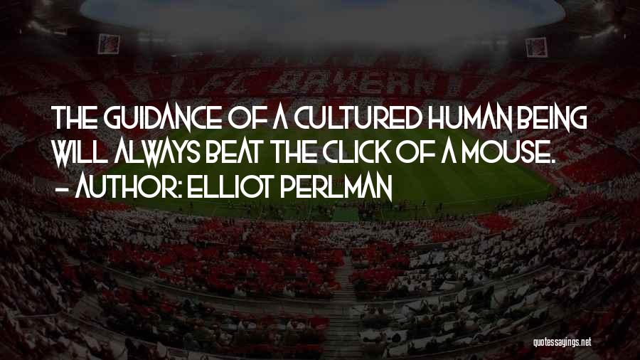 Elliot Perlman Quotes: The Guidance Of A Cultured Human Being Will Always Beat The Click Of A Mouse.