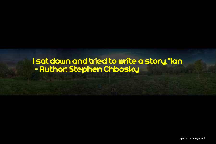 Stephen Chbosky Quotes: I Sat Down And Tried To Write A Story.ian Macarthur Is A Wonderful Sweet Fellow Who Wears Glasses And Peers