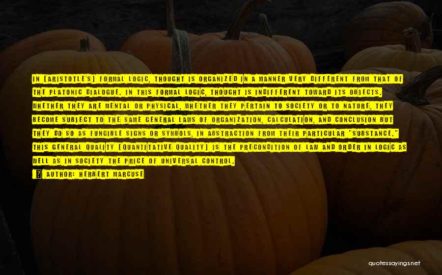 Herbert Marcuse Quotes: In [aristotle's] Formal Logic, Thought Is Organized In A Manner Very Different From That Of The Platonic Dialogue. In This